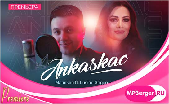 Скачать Mamikon Ft. Lusine Grigoryan - Ankaskac (2020) Mp3 Песню.